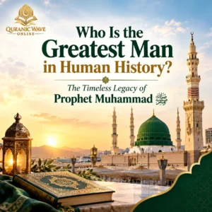 Who is the Greatest Man in Human History Prophet Muhammad Legacy